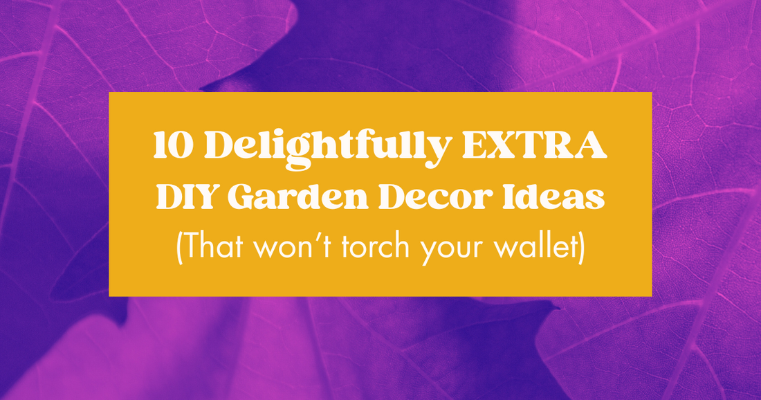 10 Delightfully Extra DIY Garden Decor Ideas (That Won’t Torch Your Wallet)