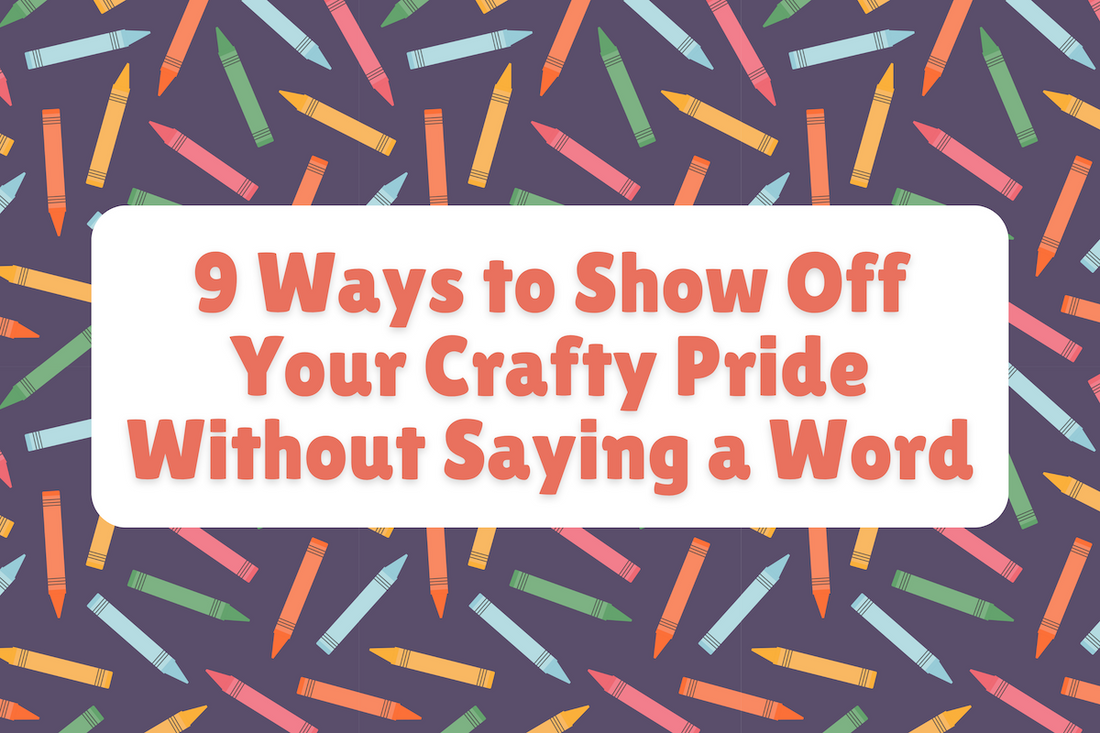 9 Ways to Show Off Your Crafty Pride Without Saying a Word