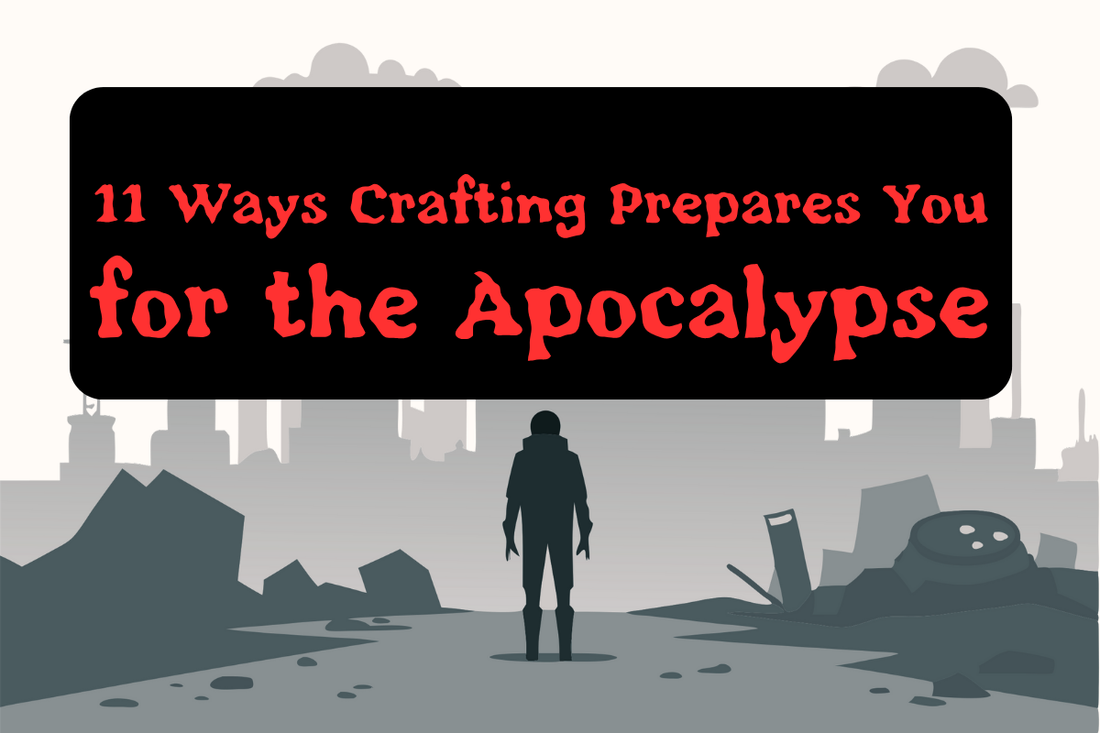 11 Ways Crafting Prepares You for the Apocalypse