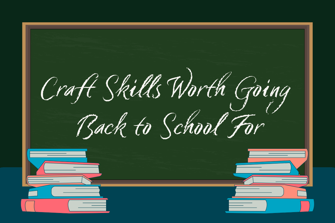 Craft Skills Worth Going Back to School For (No Algebra Required—You're Welcome)