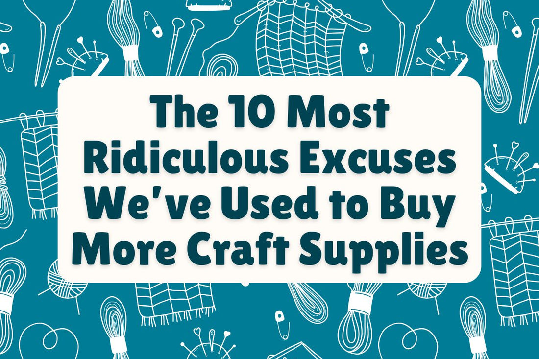 The 10 Most Ridiculous Excuses We’ve Used to Buy More Craft Supplies