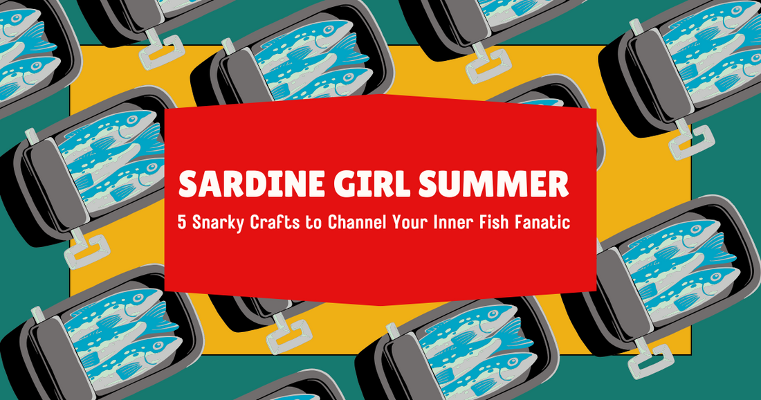 Sardine Girl Summer: 5 Snarky Crafts to Channel Your Inner Fish Fanatic