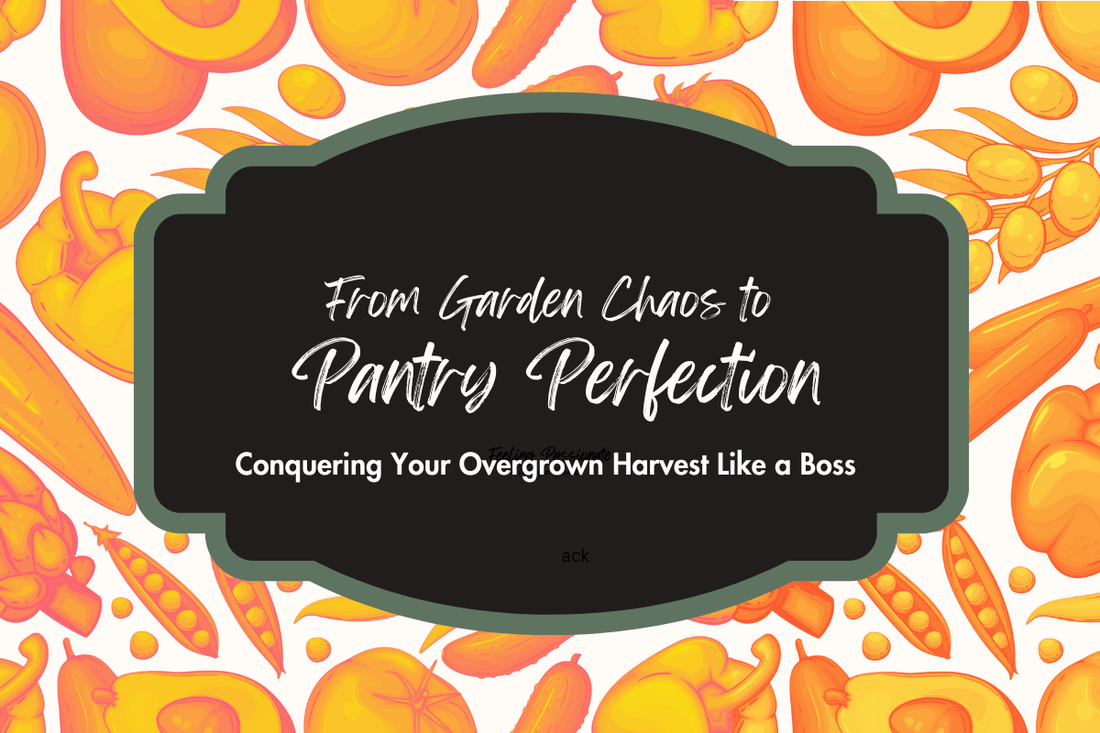 From Garden Chaos to Pantry Perfection: How to Conquer Your Overgrown Harvest Like a Boss