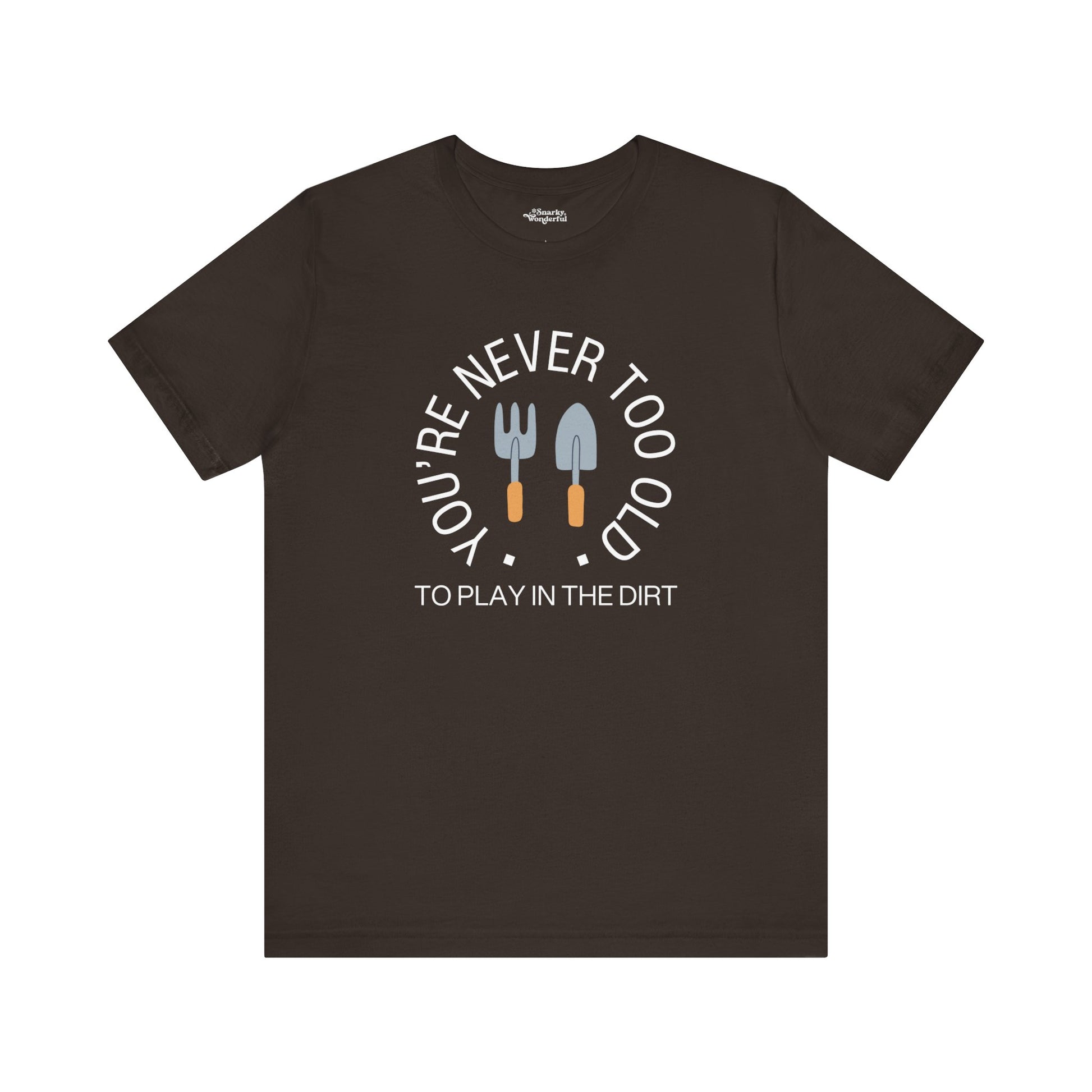 Never Too Old to Play in the Dirt Gardening T-Shirt - Snarky Wonderful - 12