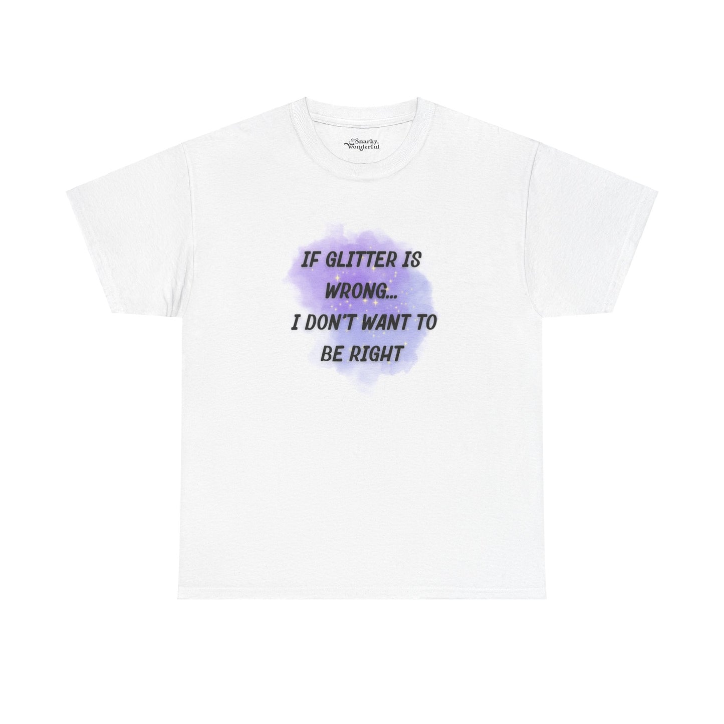 If Glitter Is Wrong, I Don’t Want to Be Right Essential Tee