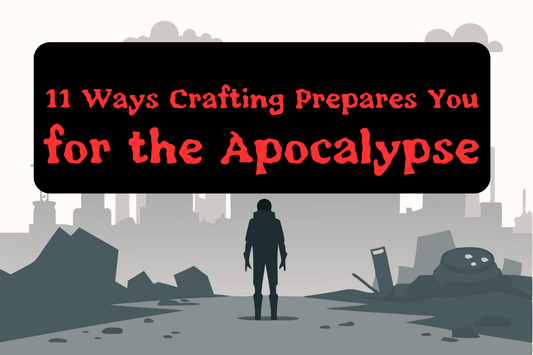 11 Ways Crafting Prepares You for the Apocalypse