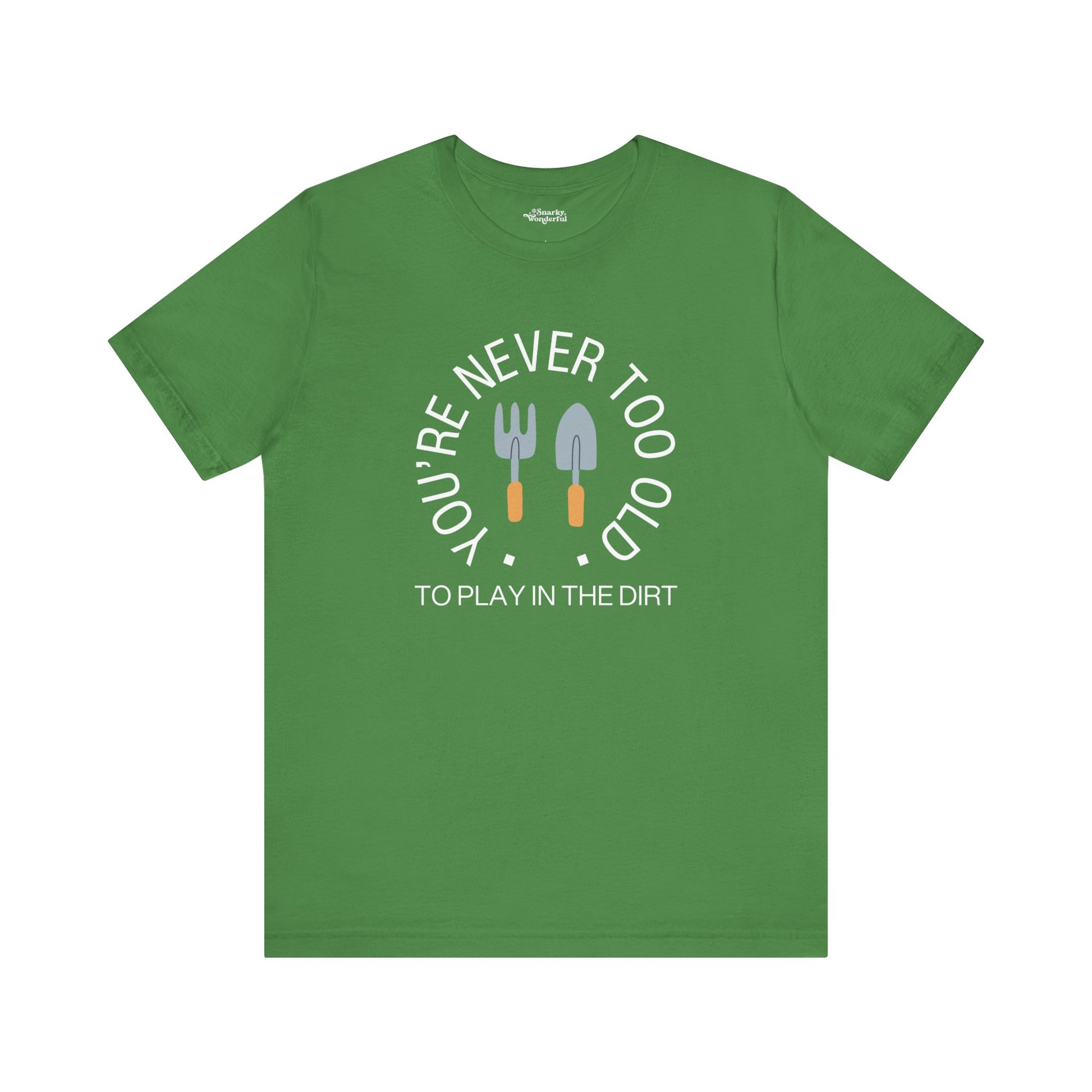 Never Too Old to Play in the Dirt Gardening T-Shirt - Snarky Wonderful - 10