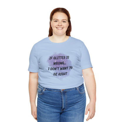 If Glitter Is Wrong I Don't Want to Be Right T-Shirt - Snarky Wonderful - 2