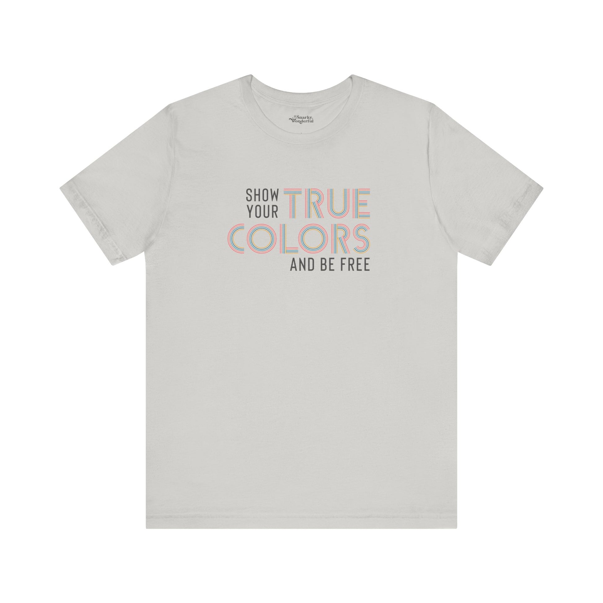 Show Your True Colors and Be Free T-Shirt - Snarky Wonderful - 7