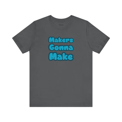 Makers Gonna Make T-Shirt - Snarky Wonderful - 4