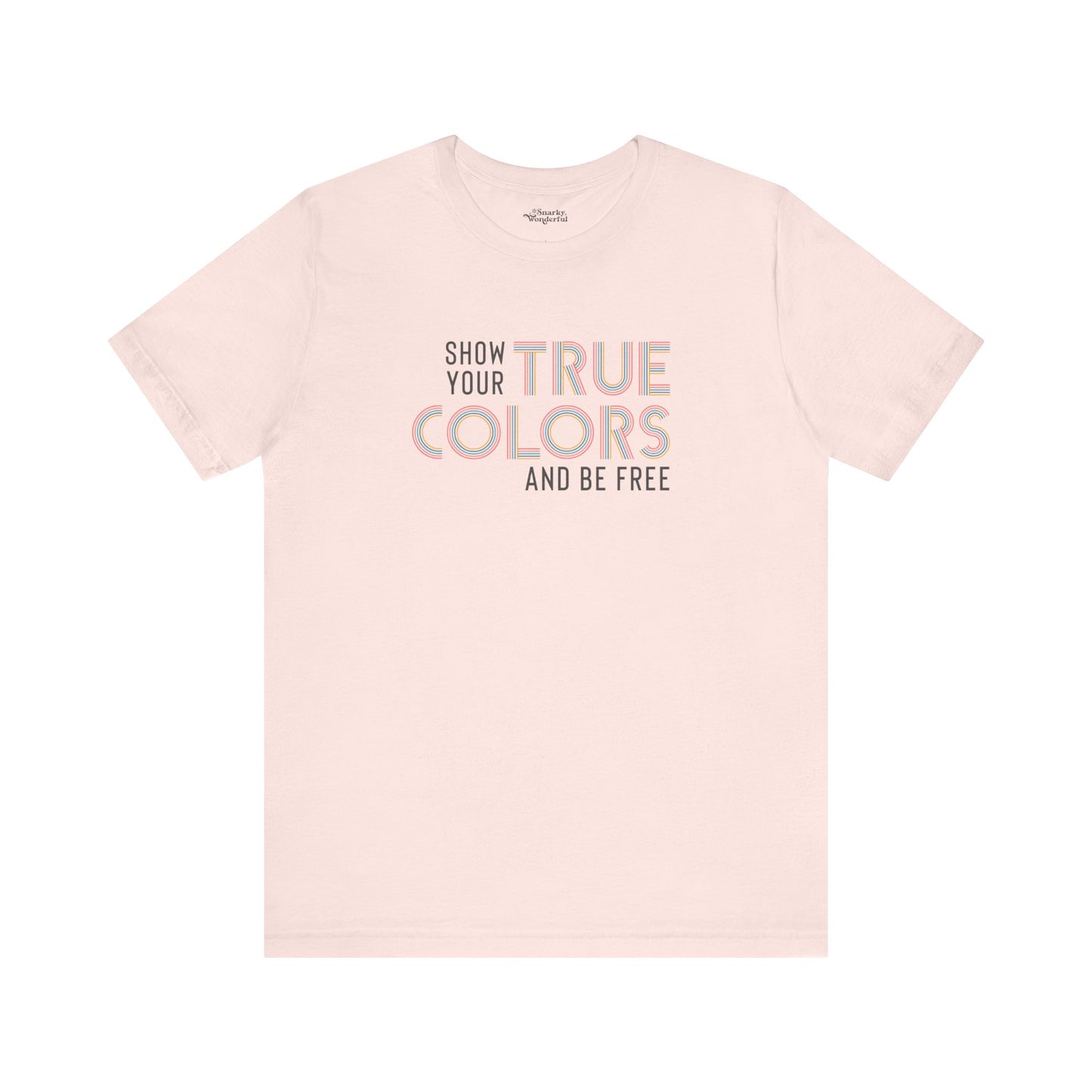 Show Your True Colors and Be Free T-Shirt - Snarky Wonderful - 8