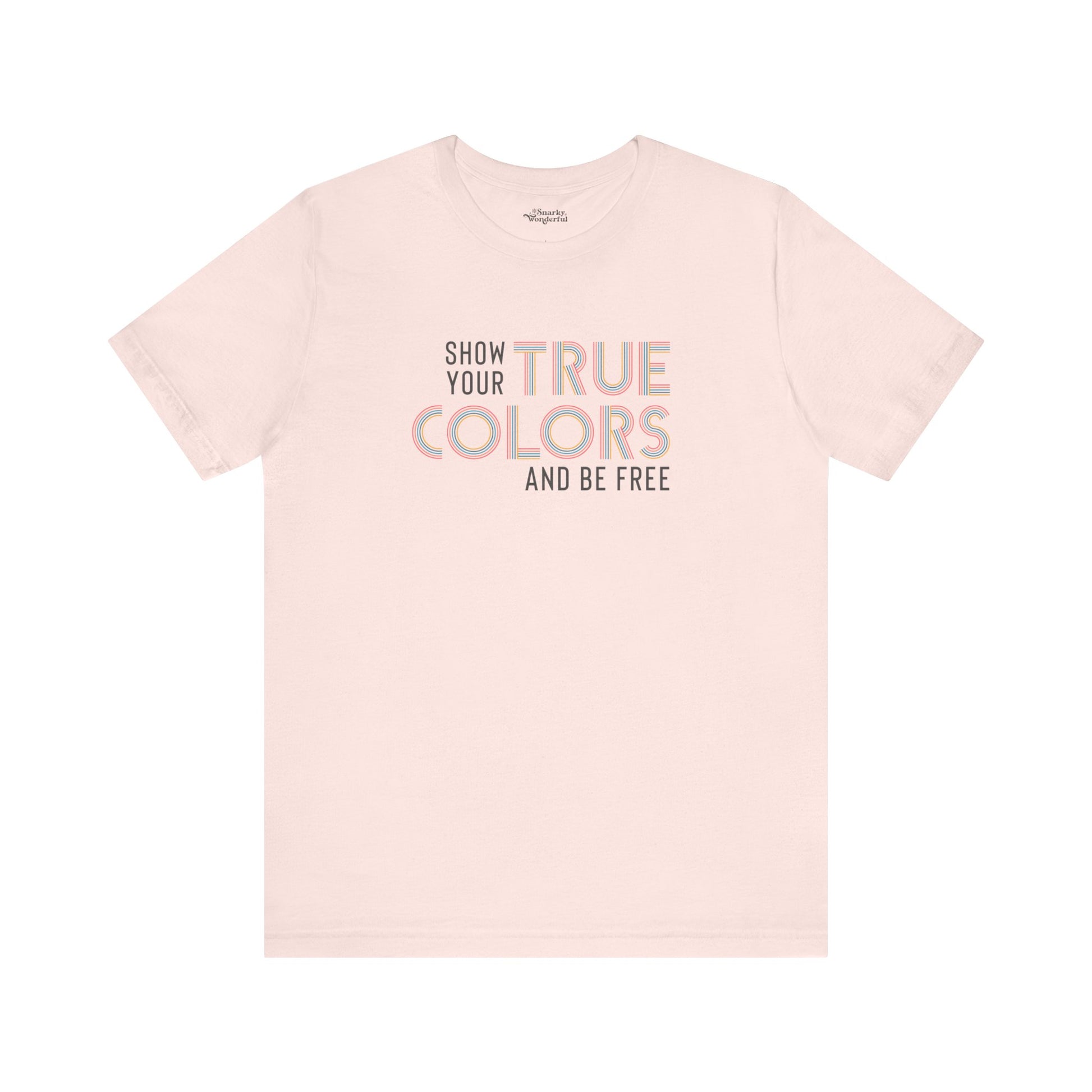 Show Your True Colors and Be Free T-Shirt - Snarky Wonderful - 8