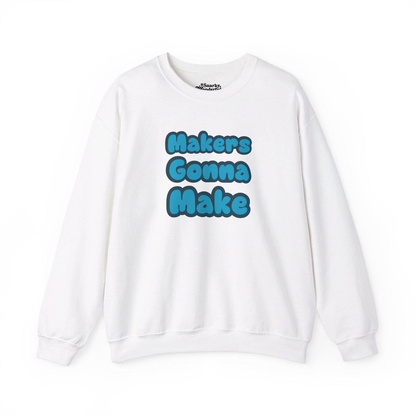 Makers Gonna Make Sweatshirt - Snarky Wonderful - 9