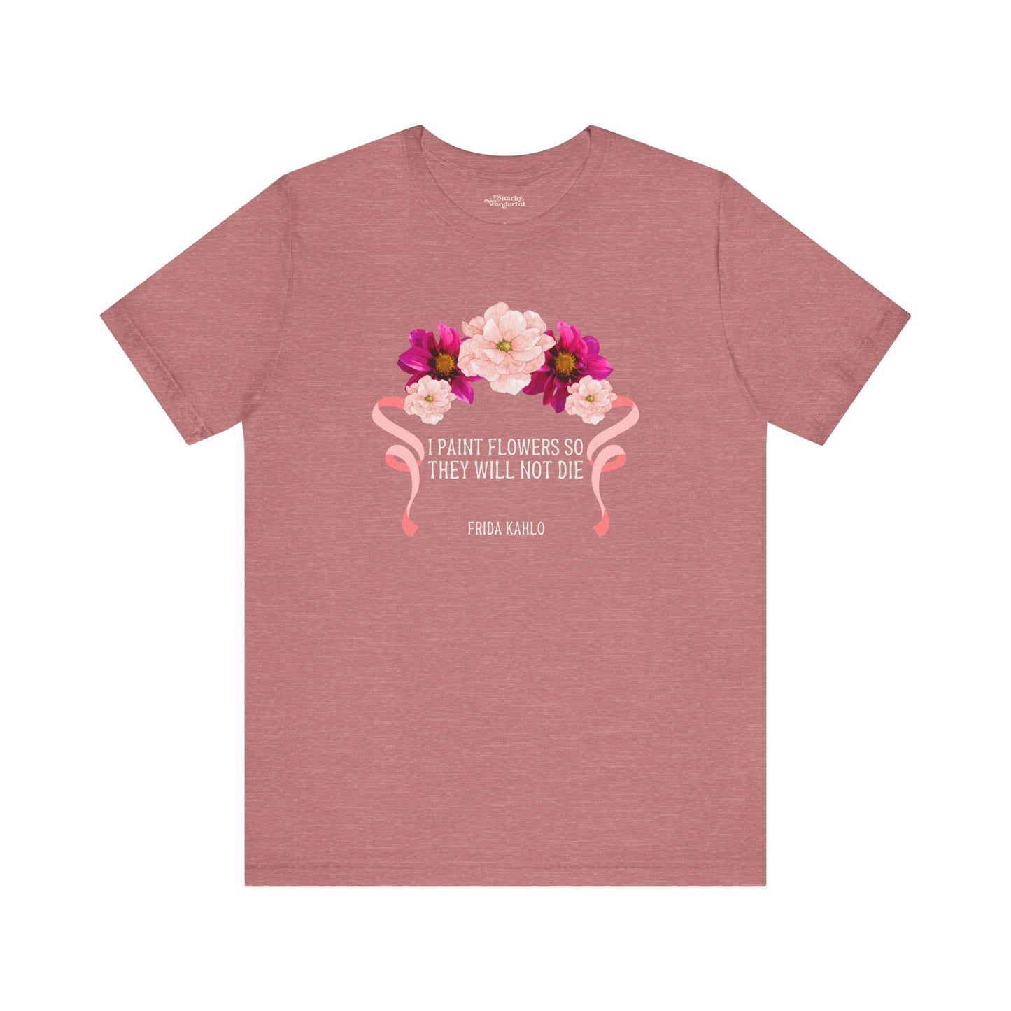 I Paint Flowers So They Will Not Die T-Shirt - Snarky Wonderful - 10