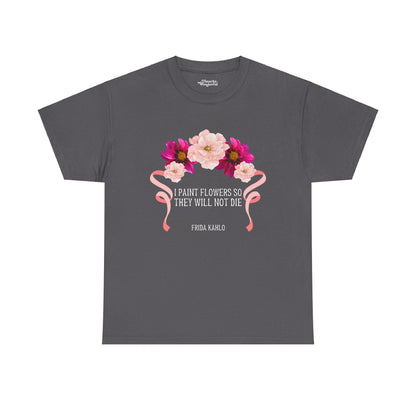 I Paint Flowers So They Will Not Die Essential Tee