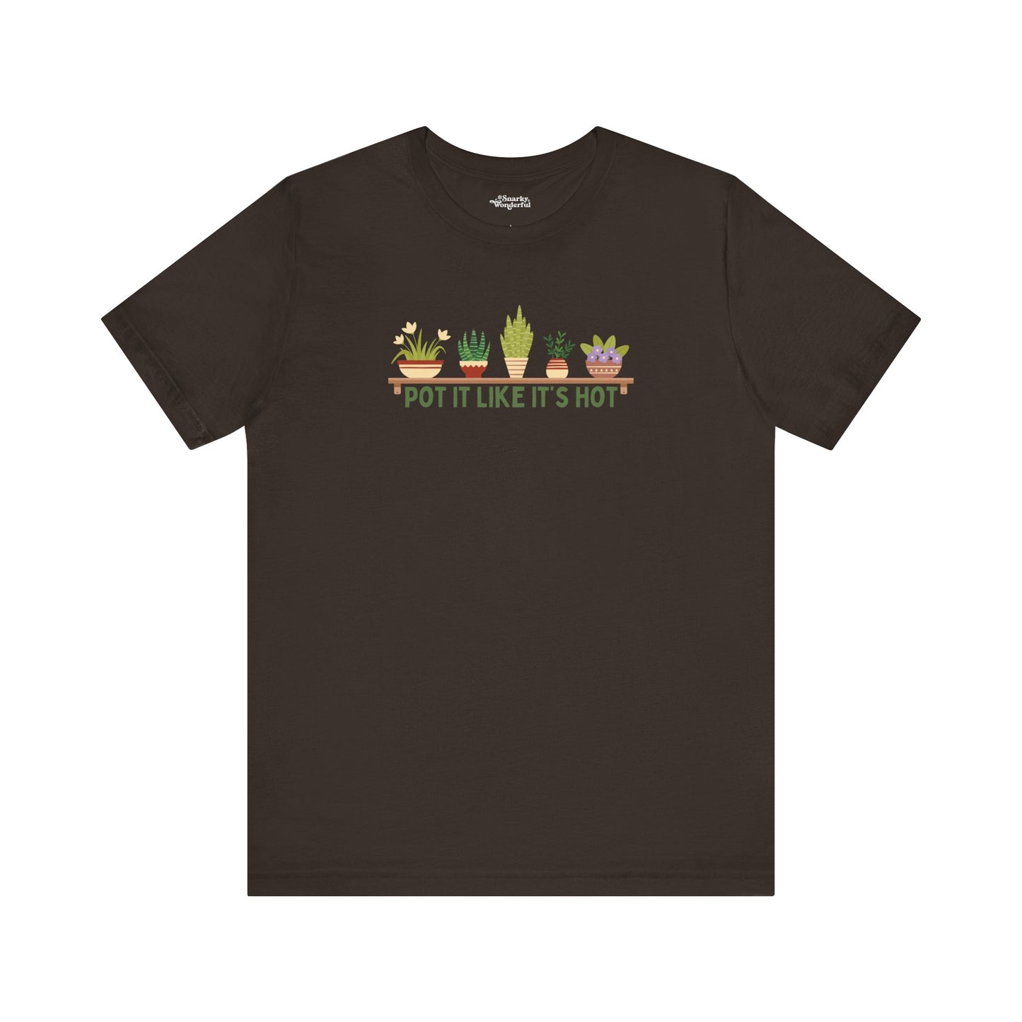 Pot It Like It’s Hot Plant Lover T-Shirt - Snarky Wonderful - 1