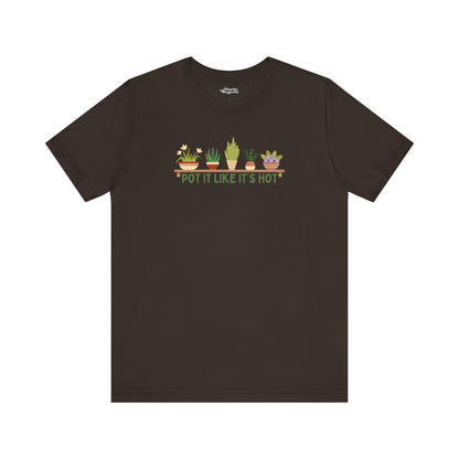 Pot It Like It’s Hot Plant Lover T-Shirt - Snarky Wonderful - 1