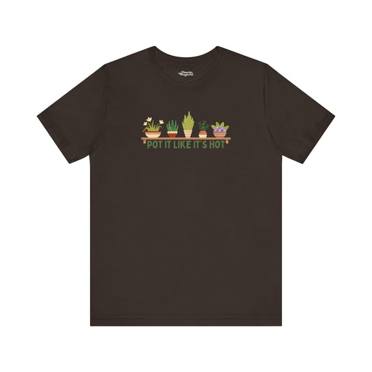 Pot It Like It’s Hot Plant Lover T-Shirt - Snarky Wonderful - 1