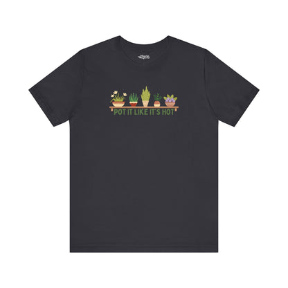 Pot It Like It’s Hot Plant Lover T-Shirt - Snarky Wonderful - 5