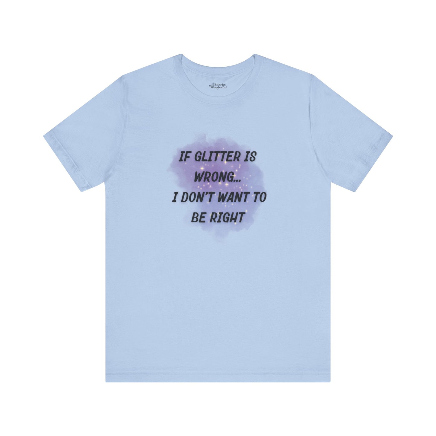 If Glitter Is Wrong I Don't Want to Be Right T-Shirt - Snarky Wonderful - 4