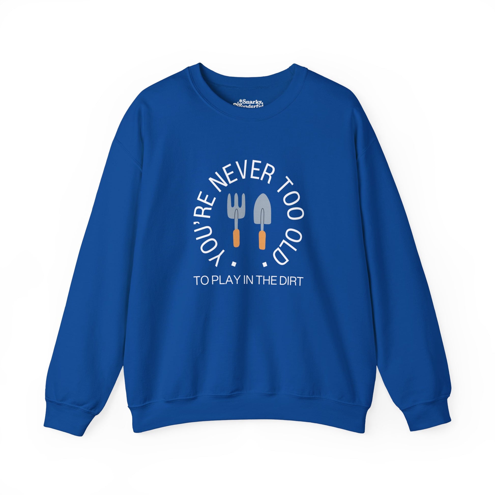 Never Too Old to Play in the Dirt Gardening Sweatshirt - Snarky Wonderful - 13