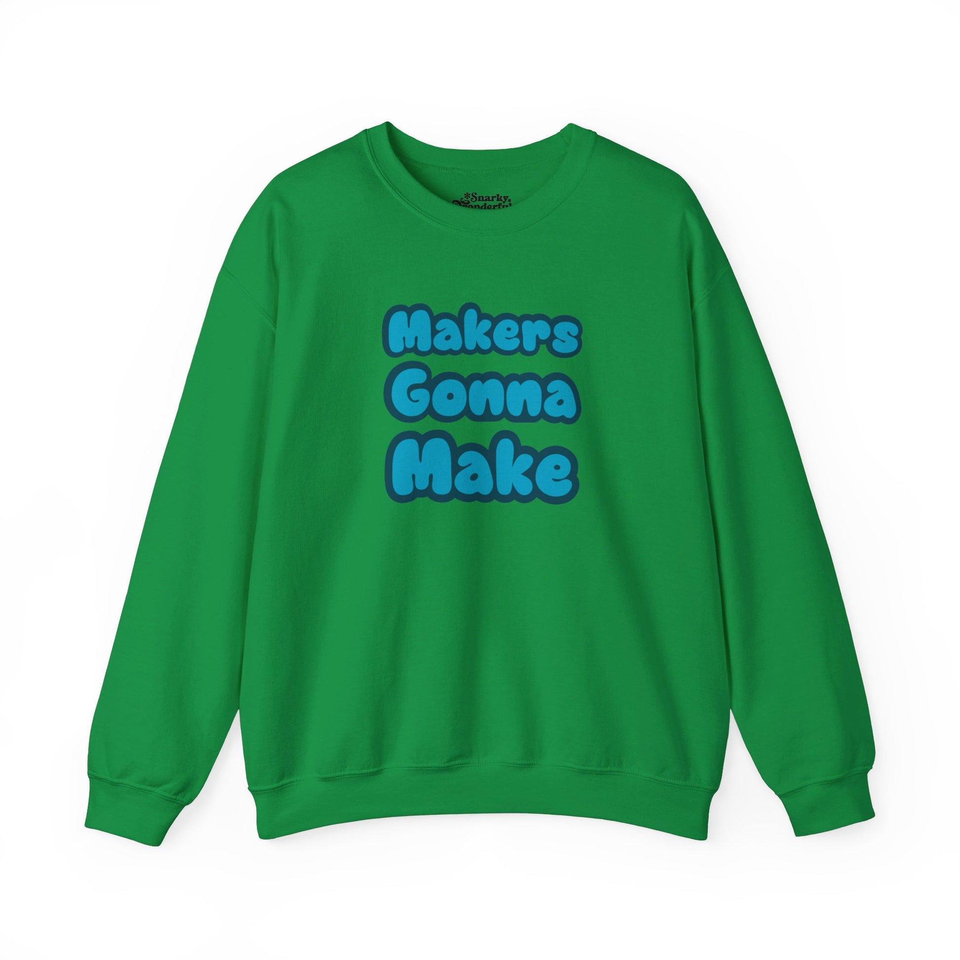 Makers Gonna Make Sweatshirt - Snarky Wonderful - 5