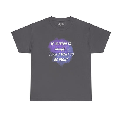 If Glitter Is Wrong, I Don’t Want to Be Right Essential Tee