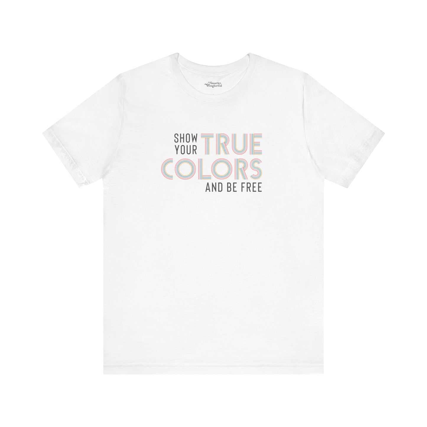 Show Your True Colors and Be Free T-Shirt - Snarky Wonderful - 12