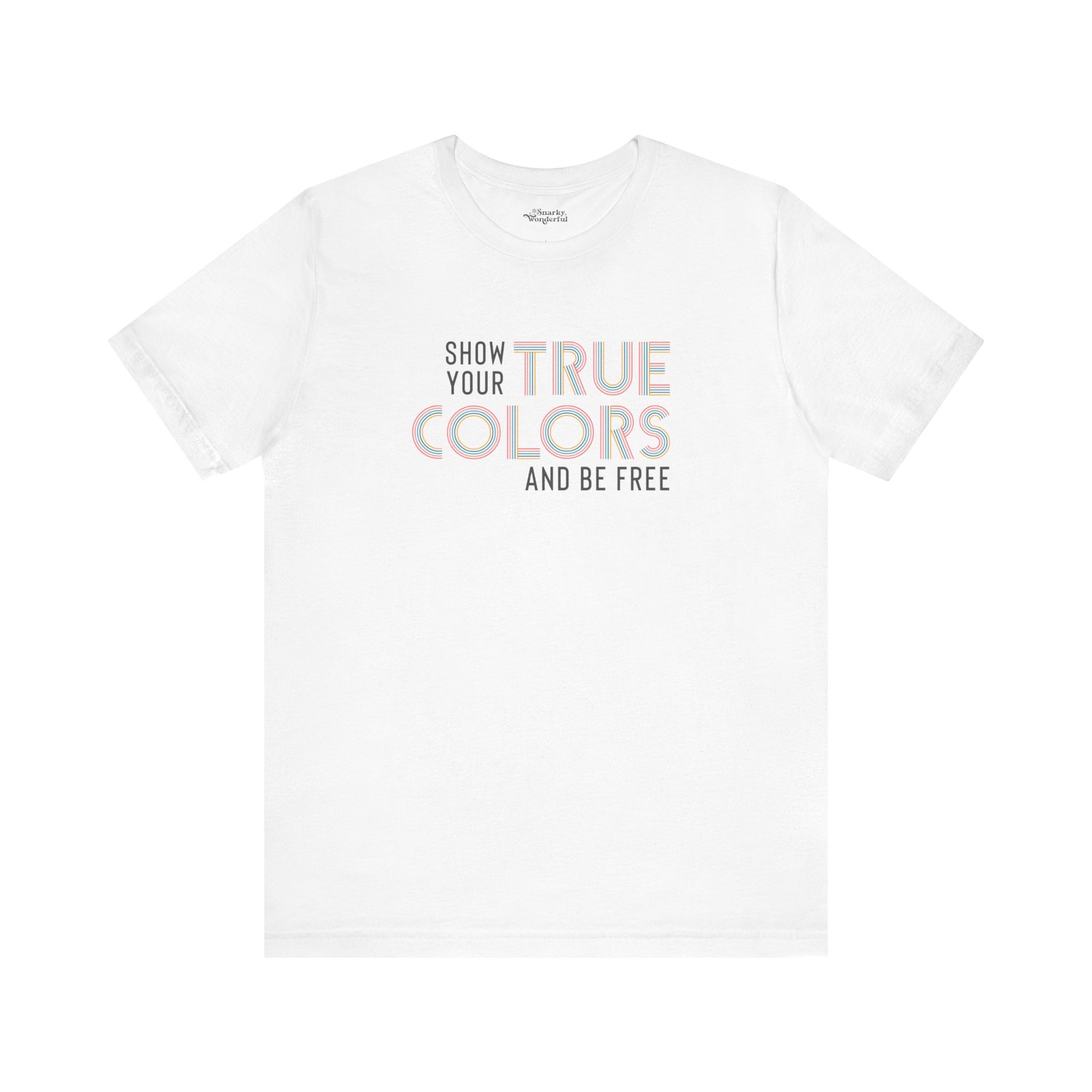 Show Your True Colors and Be Free T-Shirt - Snarky Wonderful - 12