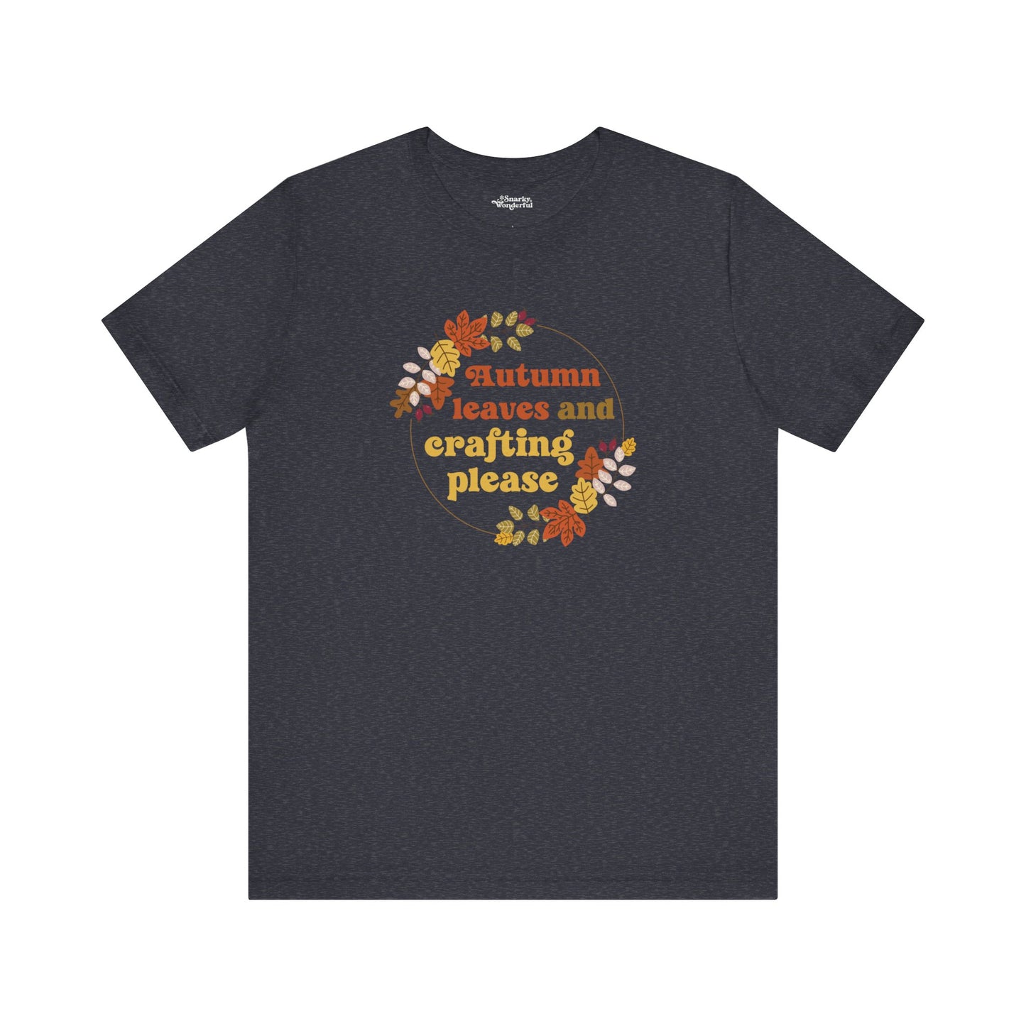 Autumn Leaves and Crafting Please T-Shirt - Snarky Wonderful - 7