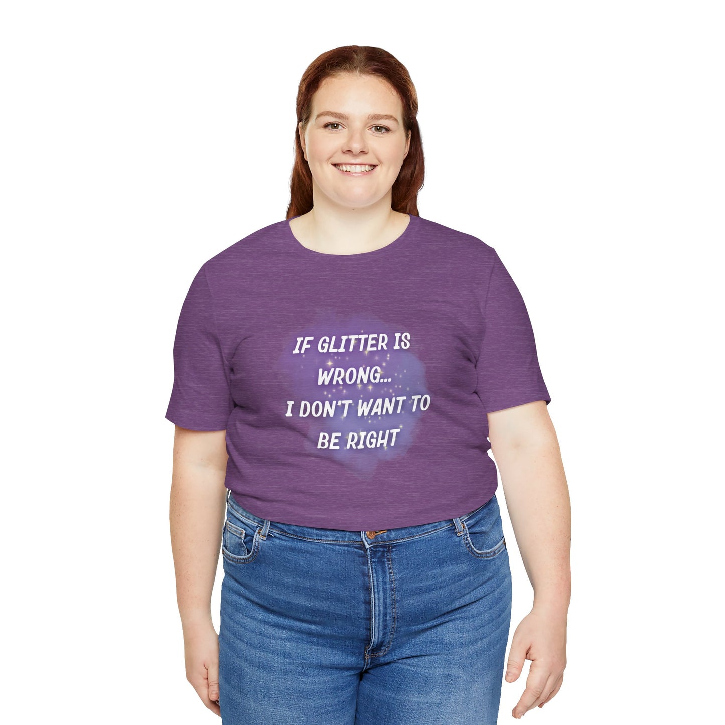 If Glitter Is Wrong I Don't Want to Be Right T-Shirt - Snarky Wonderful - 3