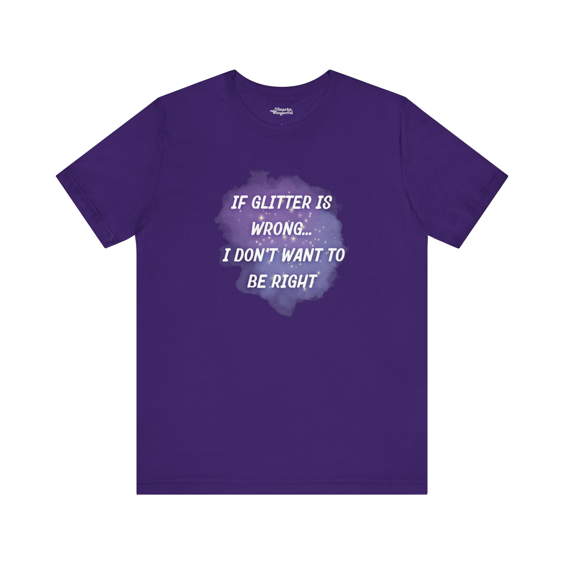 If Glitter Is Wrong I Don't Want to Be Right T-Shirt - Snarky Wonderful - 11