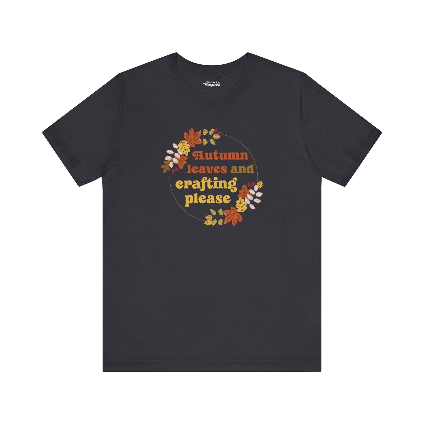 Autumn Leaves and Crafting Please T-Shirt - Snarky Wonderful - 5