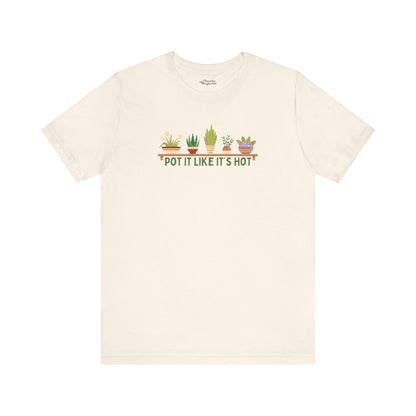 Pot It Like It’s Hot Plant Lover T-Shirt - Snarky Wonderful - 6