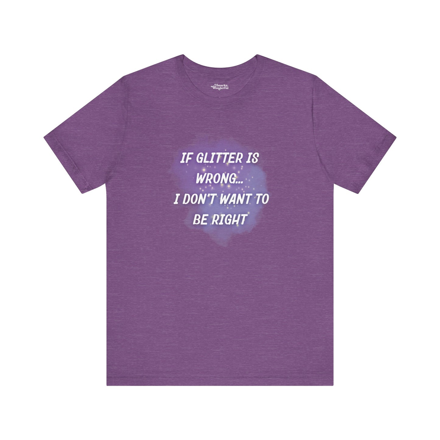 If Glitter Is Wrong I Don't Want to Be Right T-Shirt - Snarky Wonderful - 1