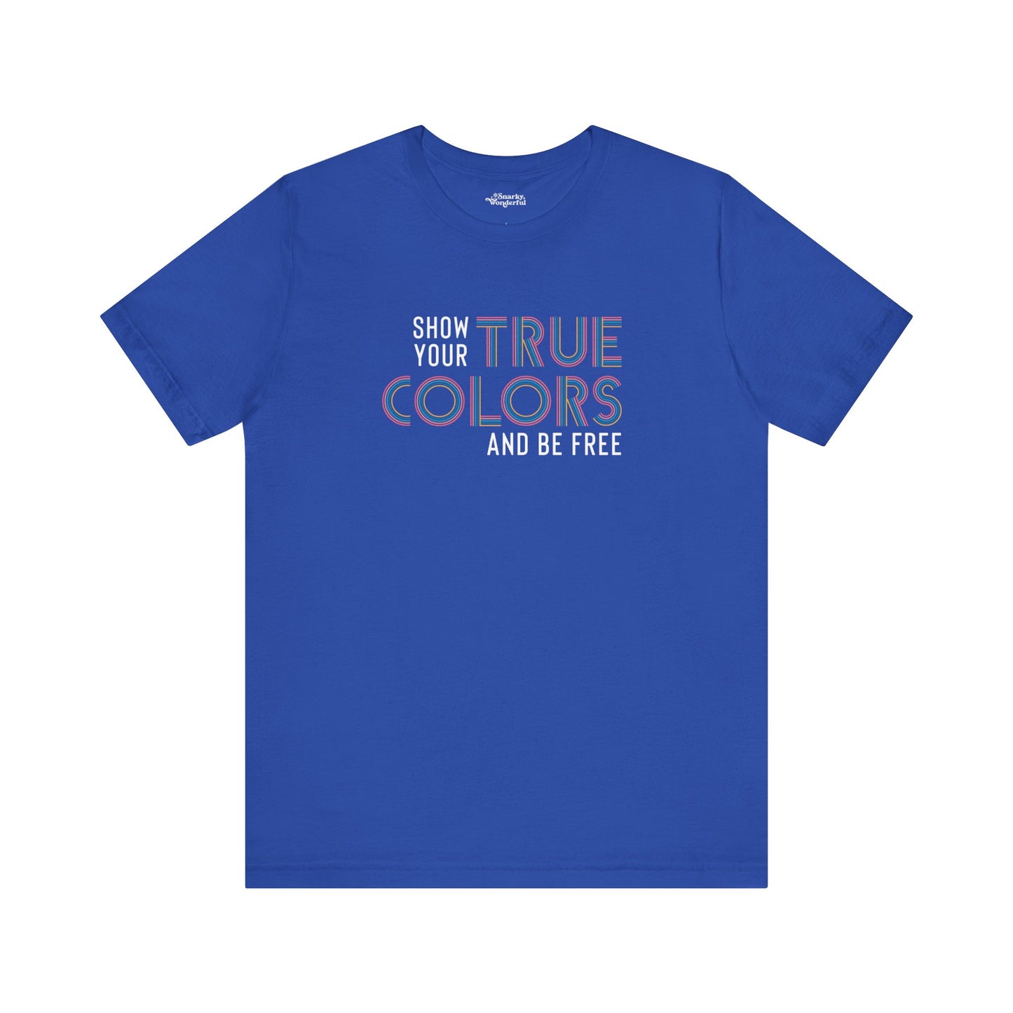 Show Your True Colors and Be Free T-Shirt - Snarky Wonderful - 11