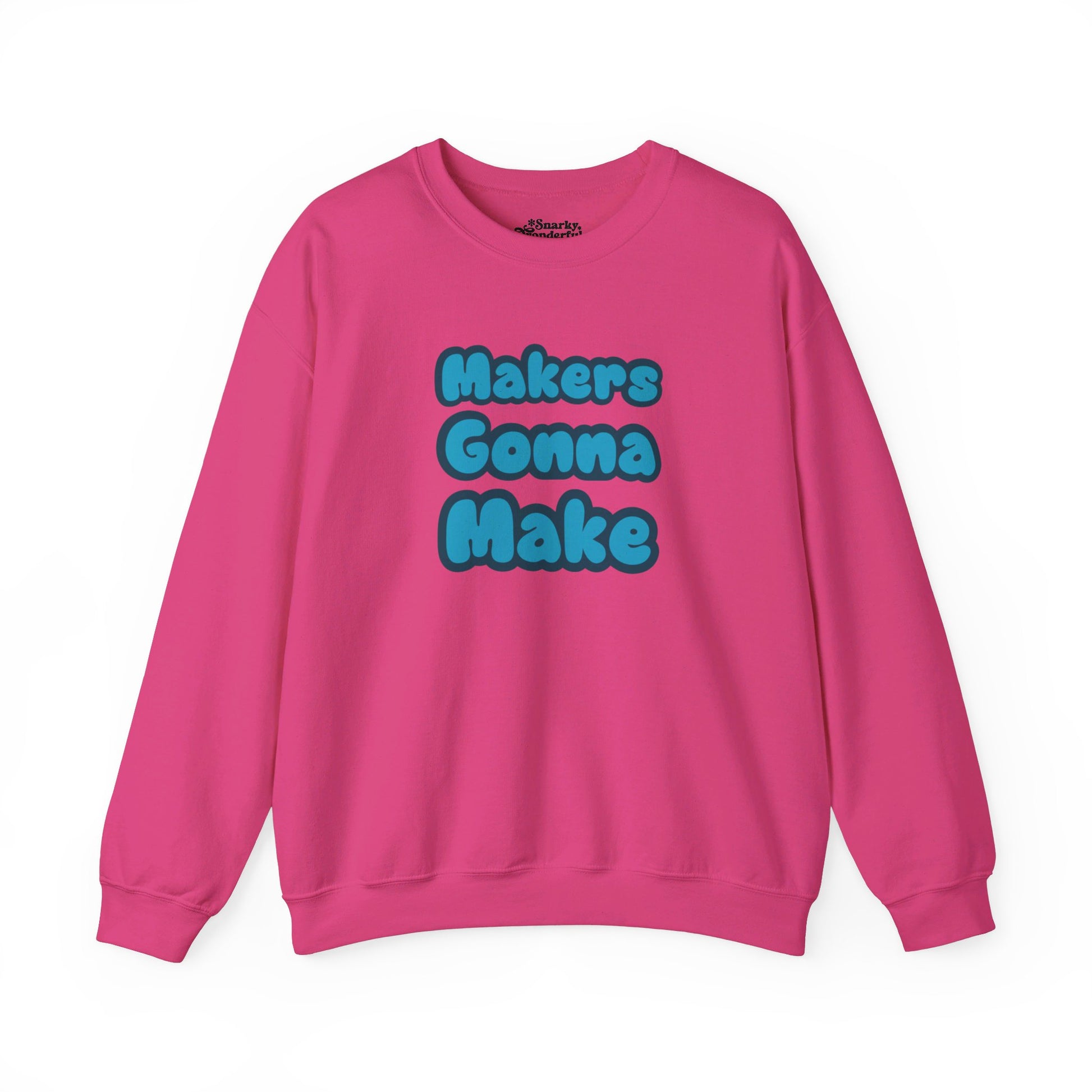 Makers Gonna Make Sweatshirt - Snarky Wonderful - 4