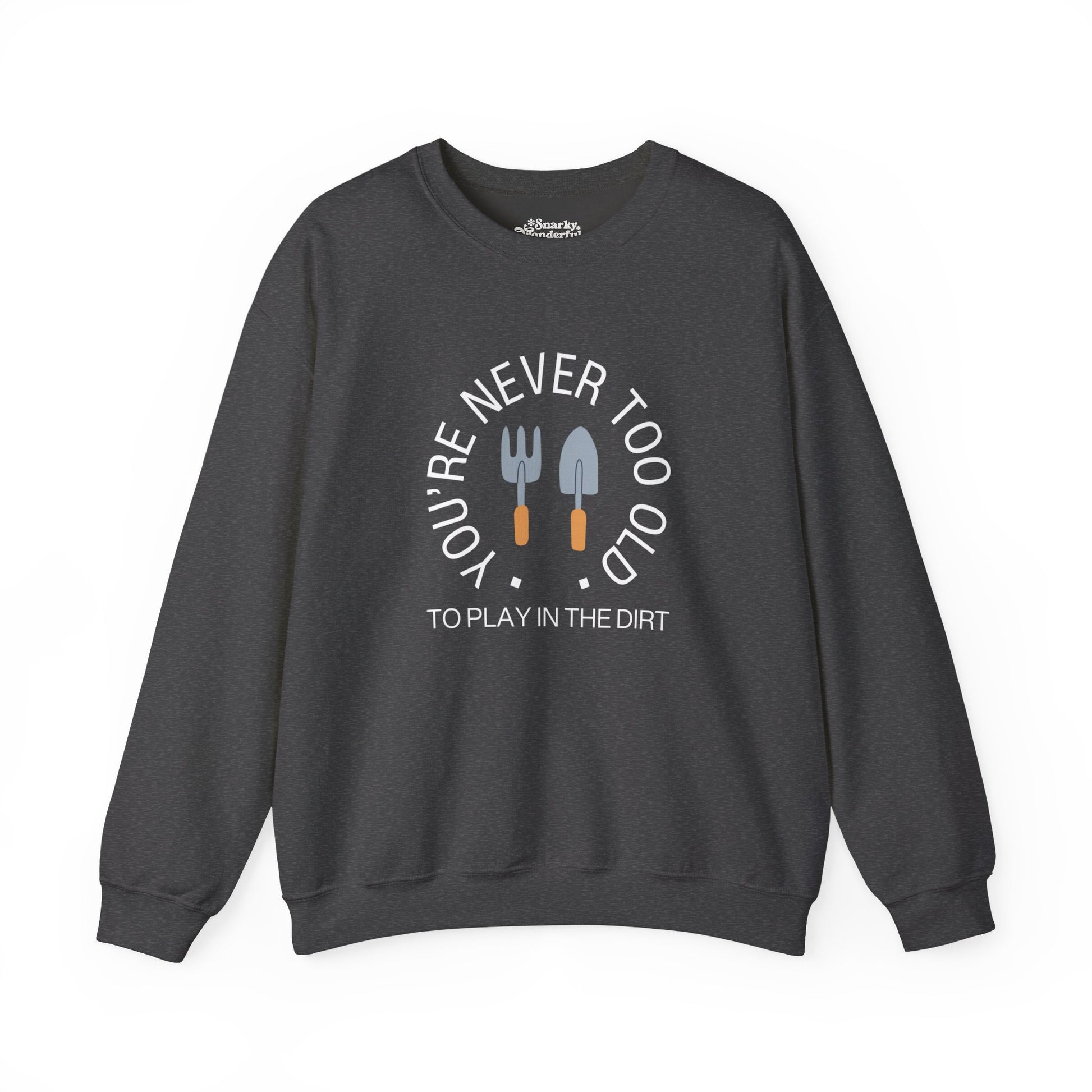 Never Too Old to Play in the Dirt Gardening Sweatshirt - Snarky Wonderful - 3