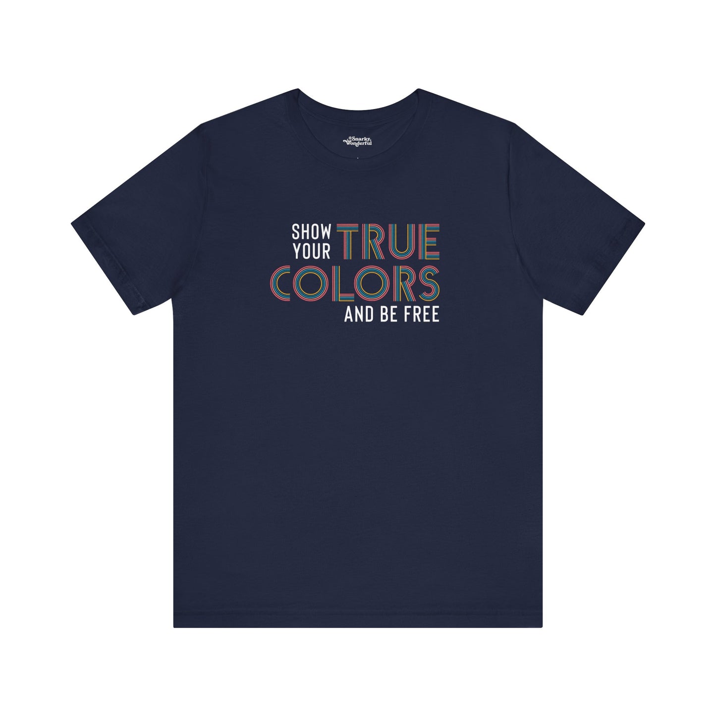 Show Your True Colors and Be Free T-Shirt - Snarky Wonderful - 6