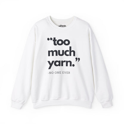 Too Much Yarn (Said No One Ever) Sweatshirt