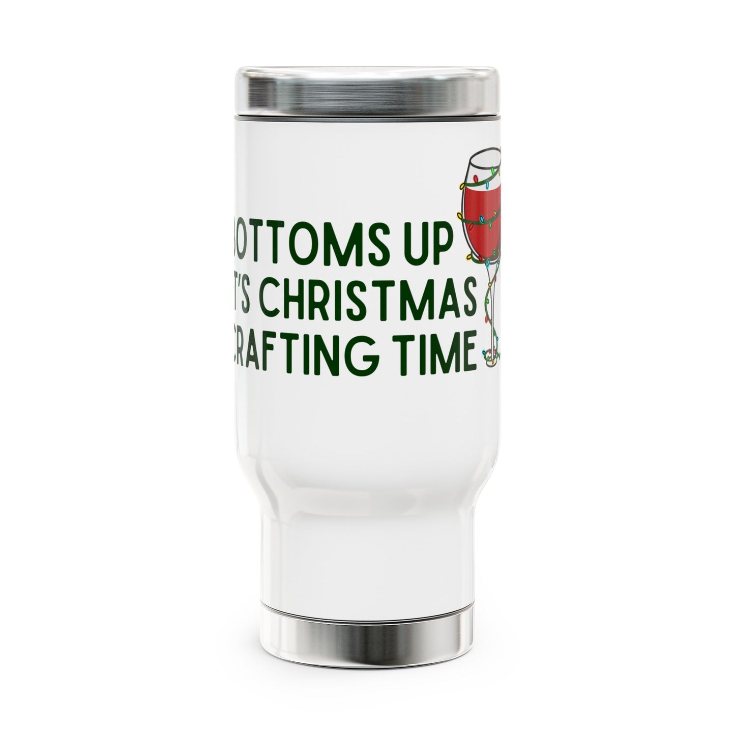 "Bottoms Up, It’s Christmas Crafting Time" Stainless Steel Travel Mug - 14oz