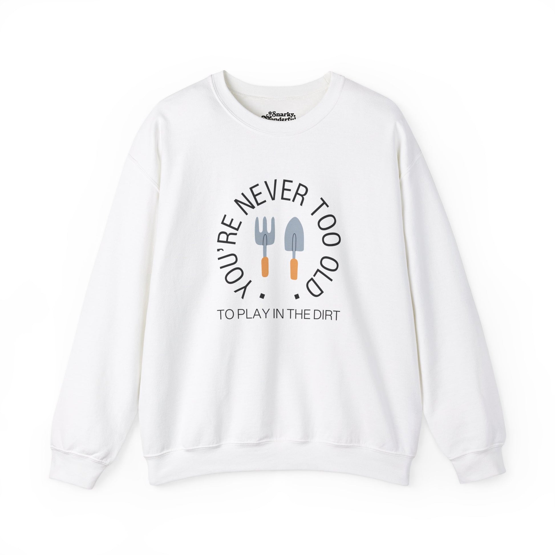 Never Too Old to Play in the Dirt Gardening Sweatshirt - Snarky Wonderful - 11