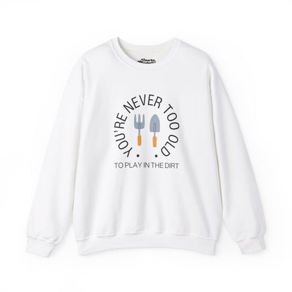 Never Too Old to Play in the Dirt Gardening Sweatshirt - Snarky Wonderful - 11