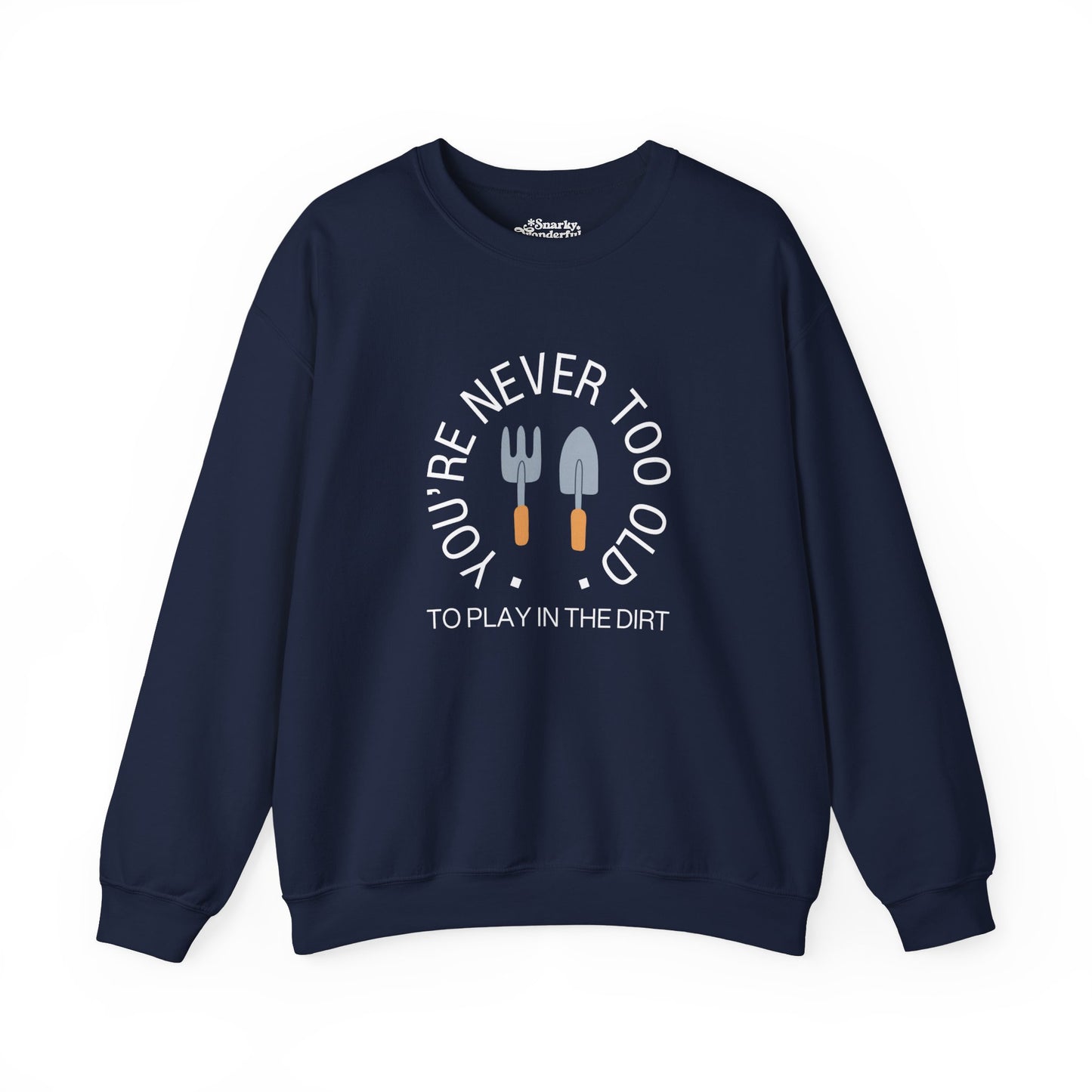 Never Too Old to Play in the Dirt Gardening Sweatshirt - Snarky Wonderful - 8