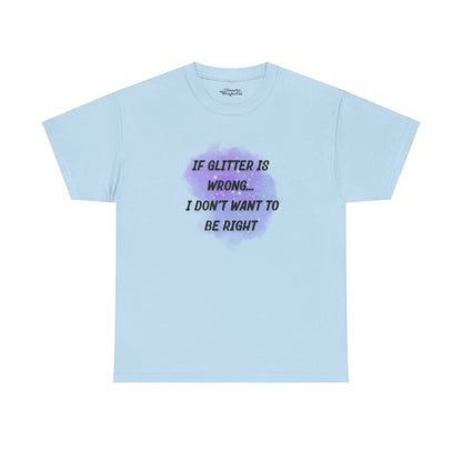 If Glitter Is Wrong, I Don’t Want to Be Right Essential Tee