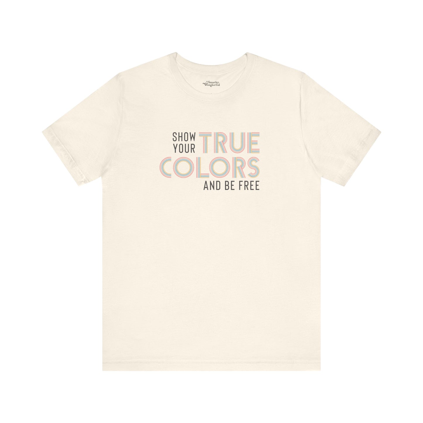 Show Your True Colors and Be Free T-Shirt - Snarky Wonderful - 5