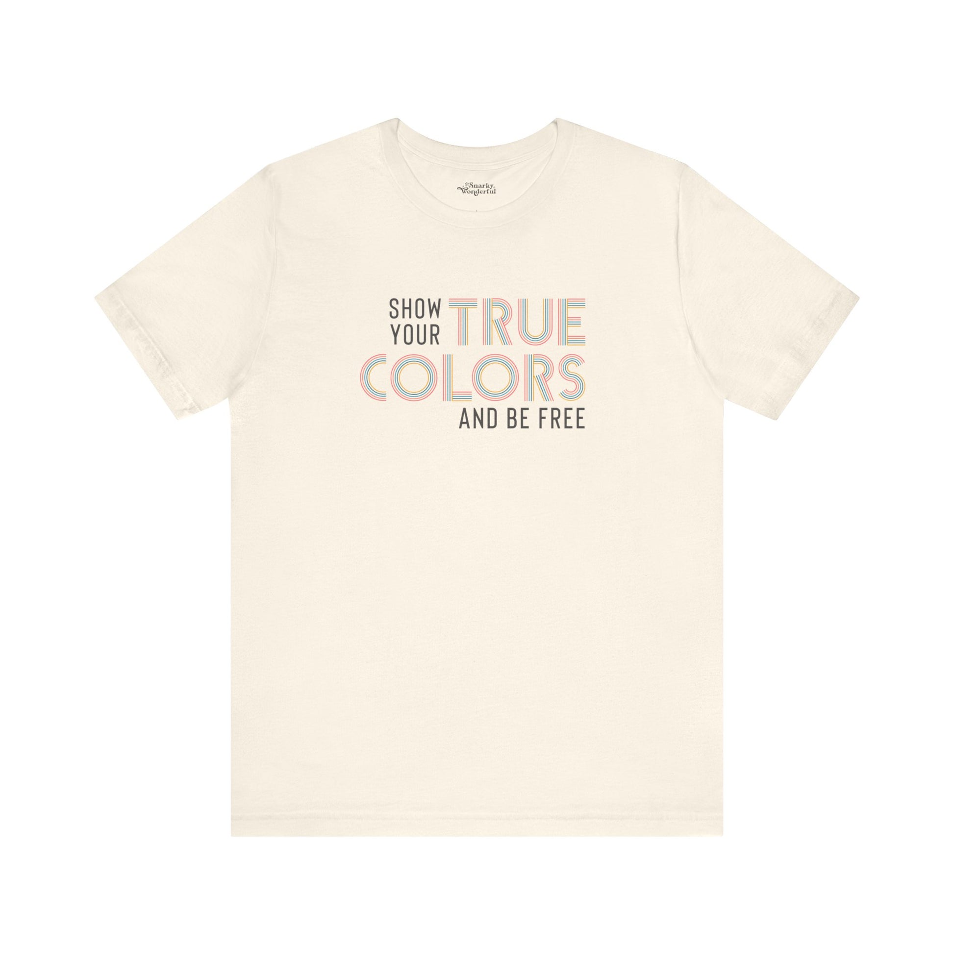 Show Your True Colors and Be Free T-Shirt - Snarky Wonderful - 5