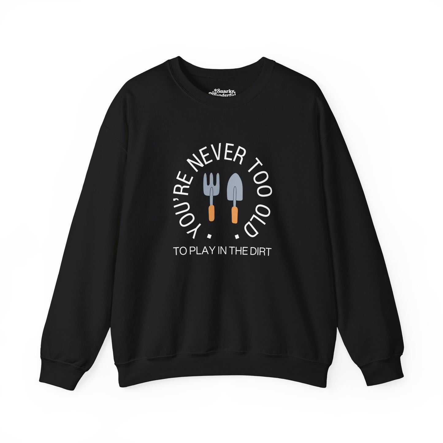 Never Too Old to Play in the Dirt Gardening Sweatshirt - Snarky Wonderful - 12