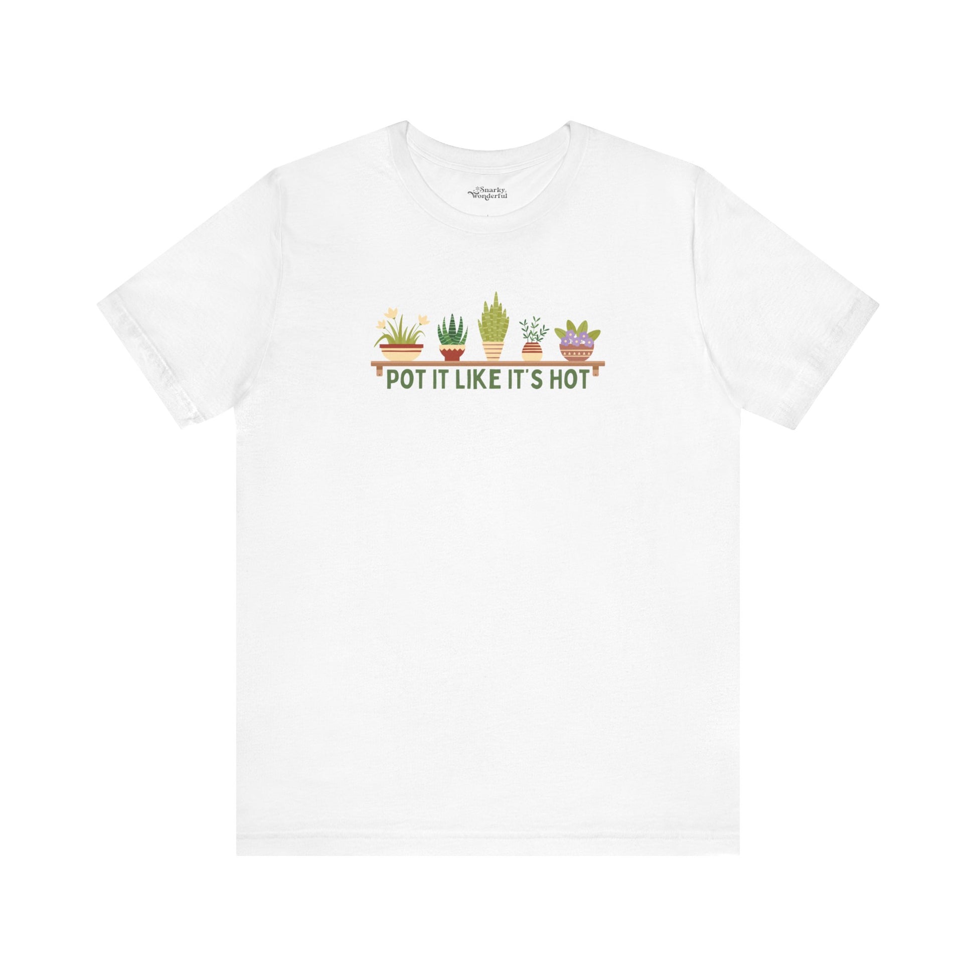 Pot It Like It’s Hot Plant Lover T-Shirt - Snarky Wonderful - 11