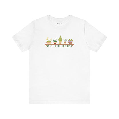 Pot It Like It’s Hot Plant Lover T-Shirt - Snarky Wonderful - 11